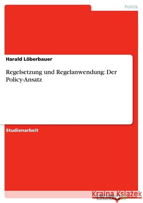 Regelsetzung und Regelanwendung: Der Policy-Ansatz Harald Loberbauer Harald L 9783638704854 Grin Verlag