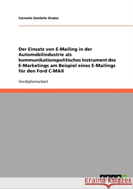 Der Einsatz von E-Mailing in der Automobilindustrie als kommunikationspolitisches Instrument des E-Marketings am Beispiel eines E-Mailings für den For Zambito Orazio, Carmelo 9783638707824 Grin Verlag