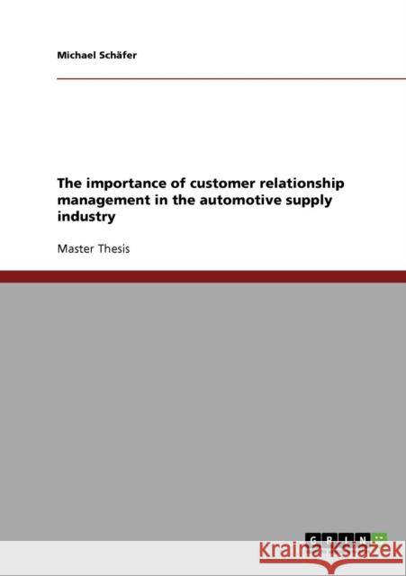 The importance of customer relationship management in the automotive supply industry Michael Schafer 9783638709156 Grin Verlag