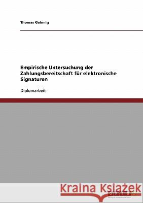 Empirische Untersuchung der Zahlungsbereitschaft für elektronische Signaturen Gahmig, Thomas 9783638714402 Grin Verlag