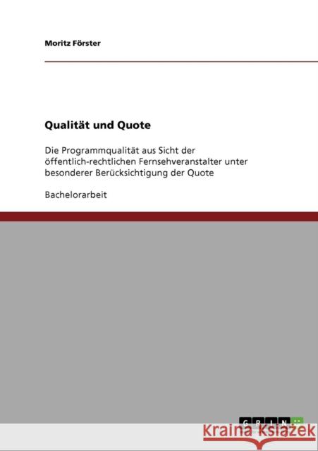 Qualität und Quote: Die Programmqualität aus Sicht der öffentlich-rechtlichen Fernsehveranstalter unter besonderer Berücksichtigung der Qu Förster, Moritz 9783638714549 Grin Verlag