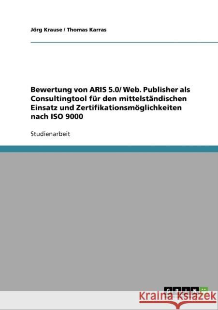 Bewertung von ARIS 5.0/ Web. Publisher als Consultingtool für den mittelständischen Einsatz und Zertifikationsmöglichkeiten nach ISO 9000 Krause, Jörg 9783638717403 Grin Verlag