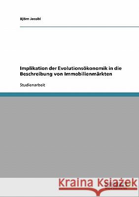 Implikation der Evolutionsökonomik in die Beschreibung von Immobilienmärkten Bjorn Jacobi 9783638718257 Grin Verlag
