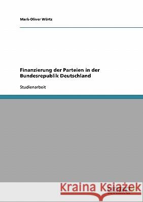 Finanzierung der Parteien in der Bundesrepublik Deutschland Mark-Oliver Wurtz 9783638722995 Grin Verlag