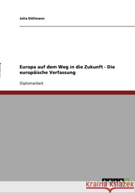 Europa auf dem Weg in die Zukunft - Die europäische Verfassung Düllmann, Julia 9783638723985 Grin Verlag