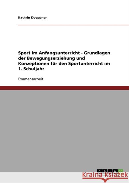 Sport im Anfangsunterricht - Grundlagen der Bewegungserziehung und Konzeptionen für den Sportunterricht im 1. Schuljahr Doeppner, Kathrin 9783638725262