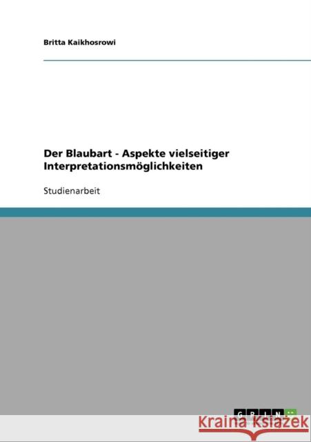 Der Blaubart - Aspekte vielseitiger Interpretationsmöglichkeiten Kaikhosrowi, Britta 9783638742948 Grin Verlag