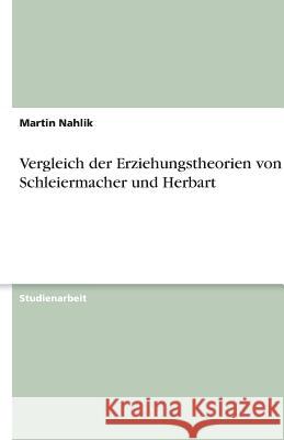 Vergleich der Erziehungstheorien von Schleiermacher und Herbart Martin Nahlik 9783638745468 Grin Verlag