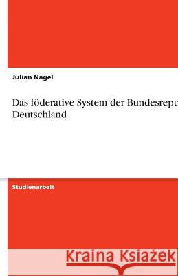 Das föderative System der Bundesrepublik Deutschland Julian Nagel 9783638751544 Grin Verlag