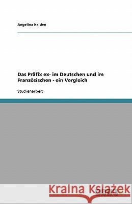 Das Präfix ex- im Deutschen und im Französischen - ein Vergleich Angelina Kalden 9783638758260 Grin Verlag