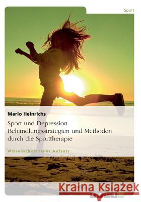 Sport und Depression. Behandlungsstrategien und Methoden durch die Sporttherapie Mario Heinrichs 9783638760928