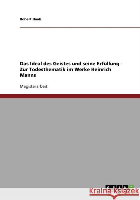 Das Ideal des Geistes und seine Erfüllung - Zur Todesthematik im Werke Heinrich Manns Haak, Robert 9783638778879 Grin Verlag