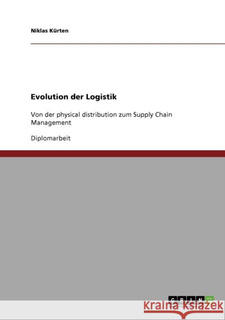 Evolution der Logistik: Von der physical distribution zum Supply Chain Management Kürten, Niklas 9783638807753 Grin Verlag