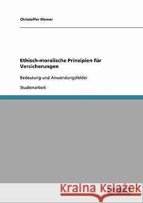 Ethisch-moralische Prinzipien für Versicherungen: Bedeutung und Anwendungsfelder Riemer, Christoffer 9783638824644