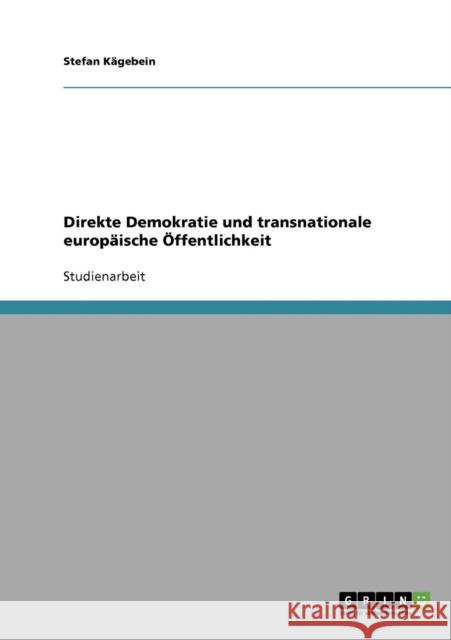 Direkte Demokratie und transnationale europäische Öffentlichkeit Kägebein, Stefan 9783638827133 Grin Verlag