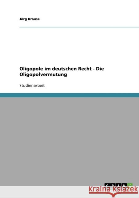 Oligopole im deutschen Recht - Die Oligopolvermutung Jorg Krause 9783638831345 Grin Verlag