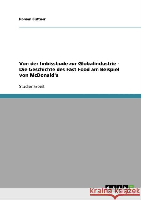 Von der Imbissbude zur Globalindustrie.Die Geschichte des Fast Food am Beispiel von McDonald's Roman B 9783638839419 Grin Verlag