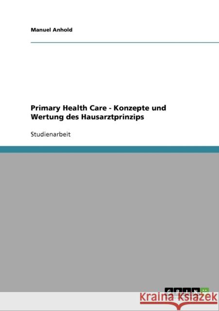 Primary Health Care - Konzepte und Wertung des Hausarztprinzips Manuel Anhold 9783638841870 Grin Verlag