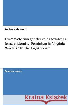 From Victorian gender roles towards a new female identity: Feminism in Virginia Woolf's 