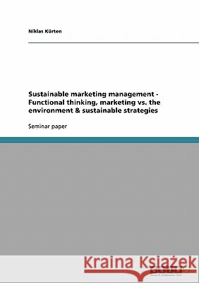 Sustainable marketing management - Functional thinking, marketing vs. the environment & sustainable strategies Niklas K 9783638853583 Grin Verlag