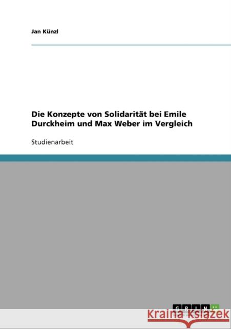 Die Konzepte von Solidarität bei Emile Durckheim und Max Weber im Vergleich Künzl, Jan 9783638860871 Grin Verlag