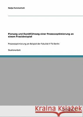 Planung und Durchführung einer Prozessoptimierung an einem Praxisbeispiel: Prozessoptimierung am Beispiel der Fakultät V TU Berlin Kammerloch, Nadja 9783638901765 Grin Verlag