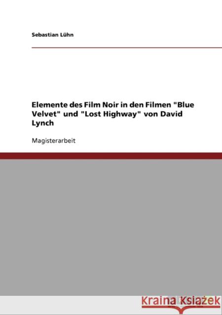 Elemente des Film Noir in den Filmen Blue Velvet und Lost Highway von David Lynch Sebastian L 9783638921190 Grin Verlag