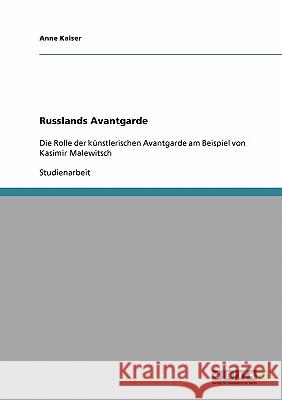Russlands Avantgarde: Die Rolle der künstlerischen Avantgarde am Beispiel von Kasimir Malewitsch Kaiser, Anne 9783638923255 Grin Verlag