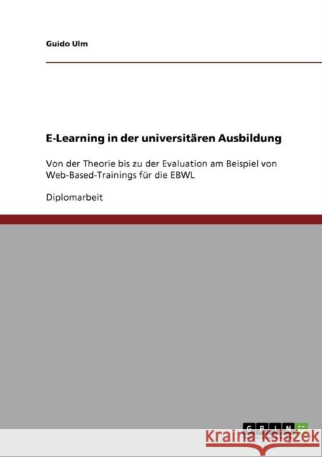 E-Learning in der universitären Ausbildung: Von der Theorie bis zu der Evaluation am Beispiel von Web-Based-Trainings für die EBWL Ulm, Guido 9783638925068 Grin Verlag