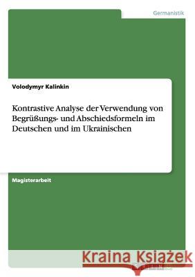 Kontrastive Analyse der Verwendung von Begrüßungs- und Abschiedsformeln im Deutschen und im Ukrainischen Volodymyr Kalinkin 9783638928885 Grin Verlag
