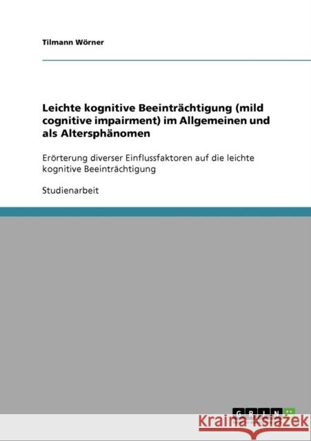 Mild cognitive impairment: Leichte kognitive Beeinträchtigung im Alter: Erörterung diverser Einflussfaktoren auf die leichte kognitive Beeinträch Wörner, Tilmann 9783638930710 Grin Verlag