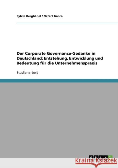 Der Corporate Governance-Gedanke in Deutschland: Entstehung, Entwicklung und Bedeutung für die Unternehmenspraxis Berghänel, Sylvia 9783638937412 GRIN Verlag