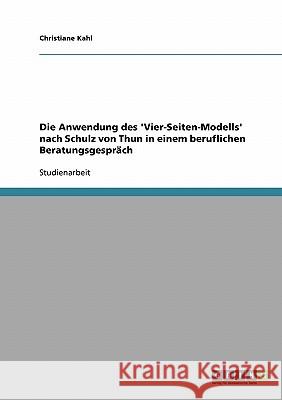 Die Anwendung des 'Vier-Seiten-Modells' nach Schulz von Thun in einem beruflichen Beratungsgespräch Christiane Kahl 9783638938600 Grin Verlag
