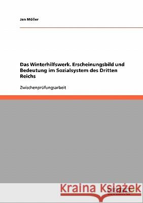 Das Winterhilfswerk. Erscheinungsbild und Bedeutung im Sozialsystem des Dritten Reichs Jan Moller Jan M 9783638938808 Grin Verlag