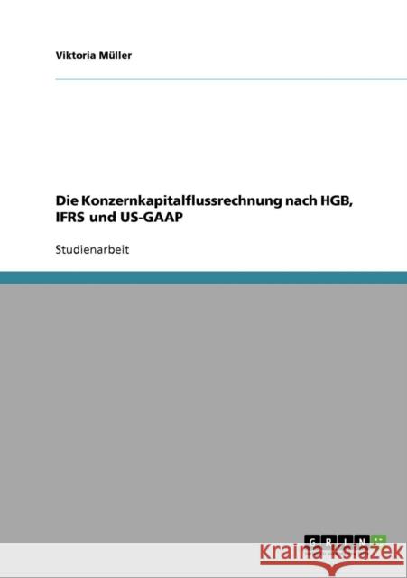 Die Konzernkapitalflussrechnung nach HGB, IFRS und US-GAAP Viktoria M 9783638939928 Grin Verlag