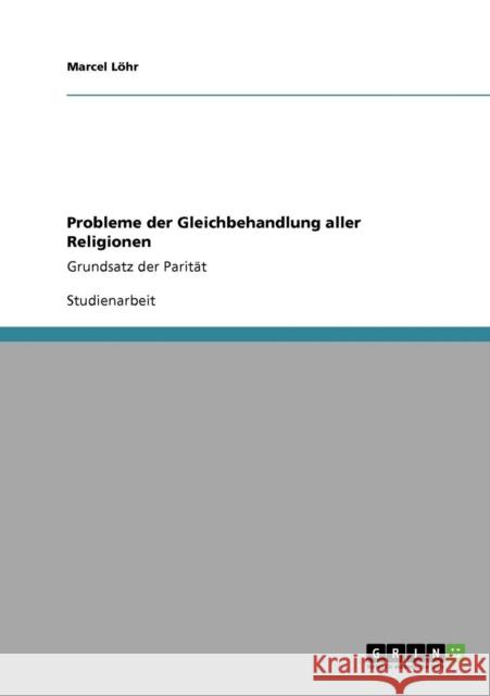 Probleme der Gleichbehandlung aller Religionen: Grundsatz der Parität Löhr, Marcel 9783638942355 Grin Verlag