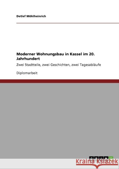 Moderner Wohnungsbau in Kassel im 20. Jahrhundert: Zwei Stadtteile, zwei Geschichten, zwei Tagesabläufe Möhlheinrich, Detlef 9783638945219 Grin Verlag