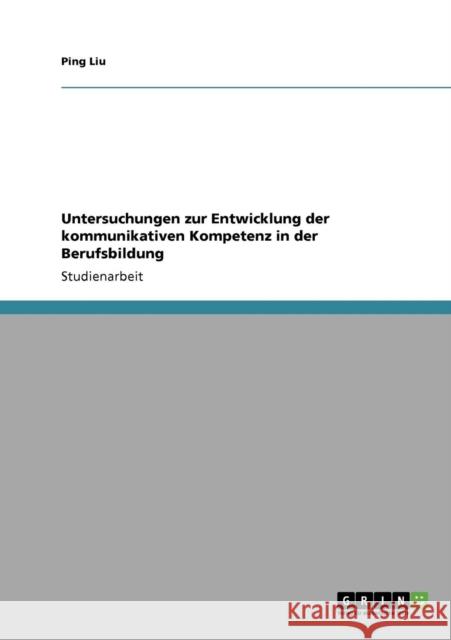 Untersuchungen zur Entwicklung der kommunikativen Kompetenz in der Berufsbildung Ping Liu 9783638948272 Grin Verlag