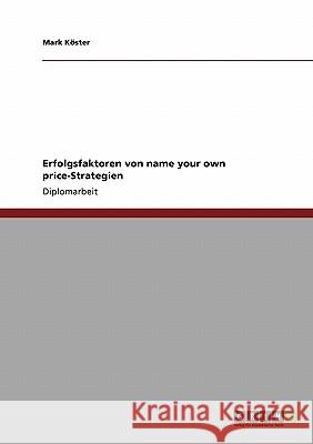 Erfolgsfaktoren von name your own price-Strategien Köster, Mark 9783638953177 Grin Verlag