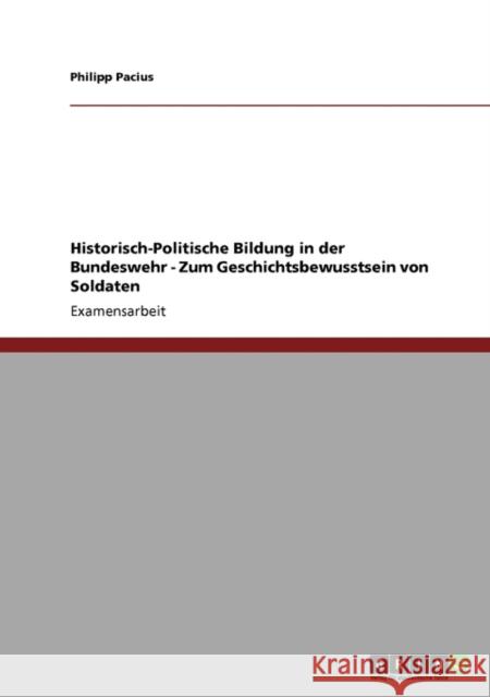 Historisch-Politische Bildung in der Bundeswehr - Zum Geschichtsbewusstsein von Soldaten Philipp Pacius 9783638954327 Grin Verlag