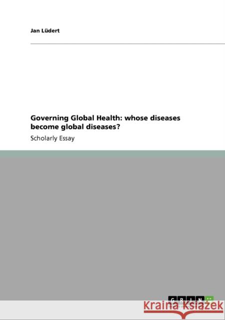 Governing Global Health: whose diseases become global diseases? Lüdert, Jan 9783638955997 Grin Verlag