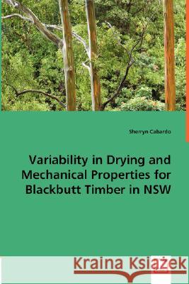 Variability in Drying and Mechanical Properties for Blackbutt Timber in NSW Cabardo, Sherryn 9783639002942 VDM Verlag