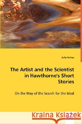 The Artist and the Scientist in Hawthorne's Short Stories Julia Farkas 9783639003147 VDM VERLAG DR. MULLER AKTIENGESELLSCHAFT & CO