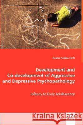 Development and Co-development of Aggressive and Depressive Psychopathology - Infancy to Early Adolescence Fanti, Kostas Andrea 9783639003918 VDM Verlag
