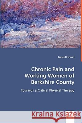 Chronic Pain and Working Women of Berkshire County James Brennan 9783639008227 VDM Verlag