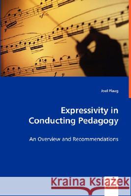 Expressivity in Conducting Pedagogy - An Overview and Recommendations Joel Plaag 9783639008685 VDM VERLAG DR. MULLER AKTIENGESELLSCHAFT & CO
