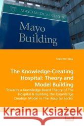 The Knowledge-Creating Hospital: Theory and Model Building Yang, Chen-Wei 9783639011388 VDM VERLAG DR. MULLER AKTIENGESELLSCHAFT & CO