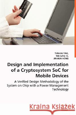 Design and Implementation of a Cryptosystem SoC for Mobile Devices - A Verified Design Methodology of the System on Chip with a Power Management Techn Yao, Tun-Kai 9783639012064 VDM VERLAG DR. MULLER AKTIENGESELLSCHAFT & CO