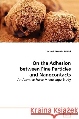 On the Adhesion between Fine Particles and Nanocontacts Tabrizi, Mahdi Farshchi 9783639033908 VDM Verlag