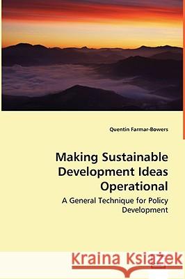 Making Sustainable Development Ideas Operational - A General Technique for Policy Development Quentin Farmar-Bowers 9783639044966 VDM VERLAG DR. MULLER AKTIENGESELLSCHAFT & CO